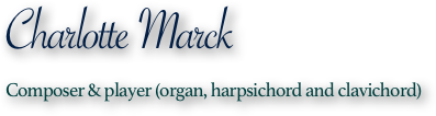 Charlotte Marck
Composer & player (organ, harpsichord and clavichord)